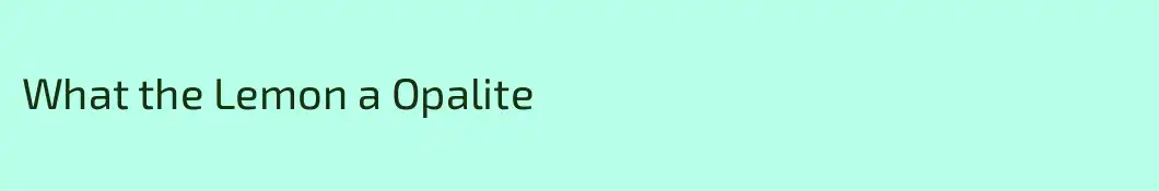What the Lemon a Opalite